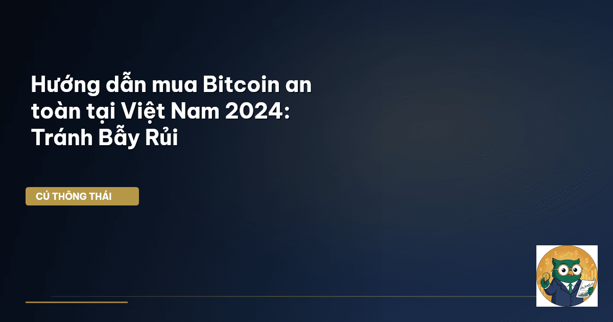 Hướng dẫn mua Bitcoin an toàn tại Việt Nam 2024: Tránh Bẫy Rủi