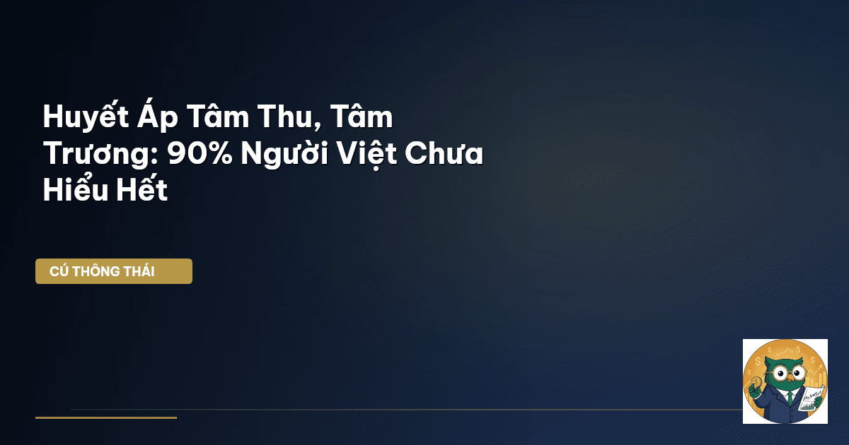 Huyết Áp Tâm Thu, Tâm Trương: 90% Người Việt Chưa Hiểu Hết