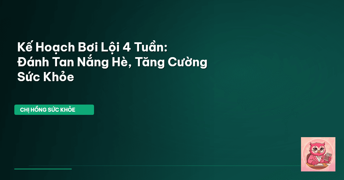 Kế Hoạch Bơi Lội 4 Tuần: Đánh Tan Nắng Hè, Tăng Cường Sức Khỏe