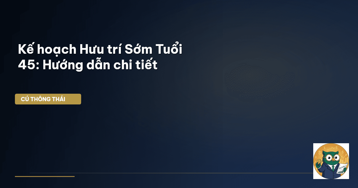 Kế hoạch Hưu trí Sớm Tuổi 45: Hướng dẫn chi tiết