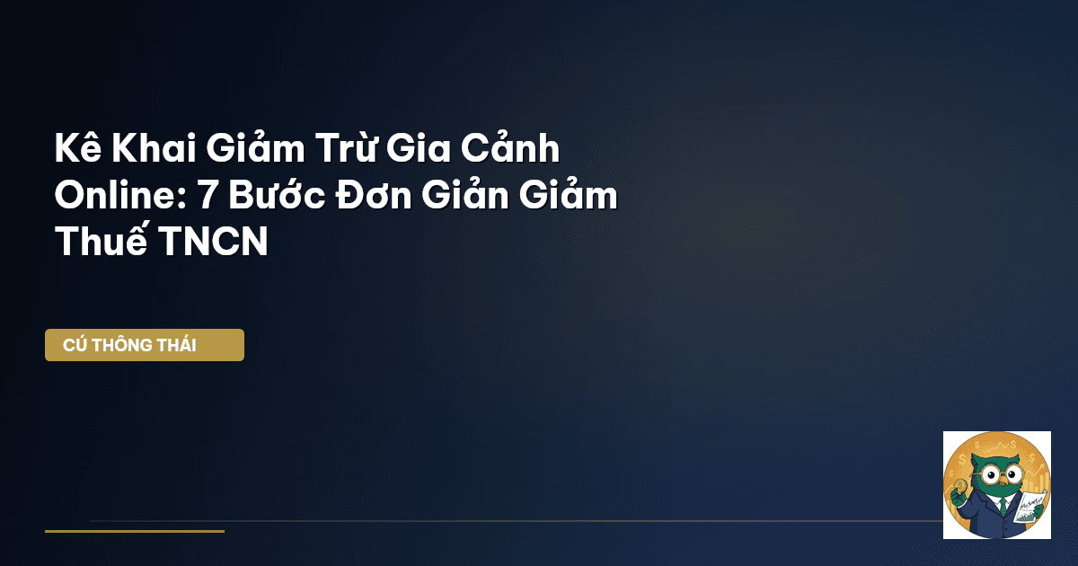 Kê Khai Giảm Trừ Gia Cảnh Online: 7 Bước Đơn Giản Giảm Thuế TNCN