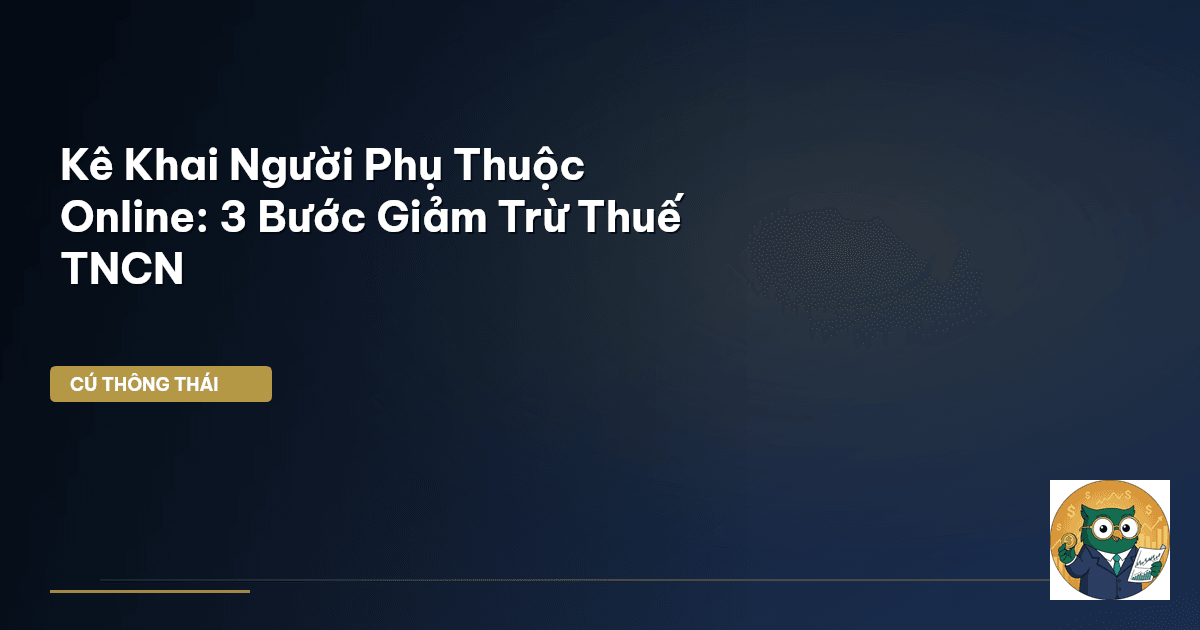Kê Khai Người Phụ Thuộc Online: 3 Bước Giảm Trừ Thuế TNCN