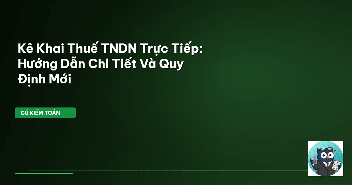 Kê Khai Thuế TNDN Trực Tiếp: Hướng Dẫn Chi Tiết Và Quy Định Mới