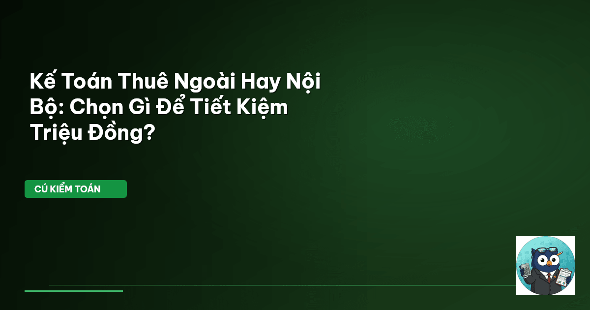 Kế Toán Thuê Ngoài Hay Nội Bộ: Chọn Gì Để Tiết Kiệm Triệu Đồng?