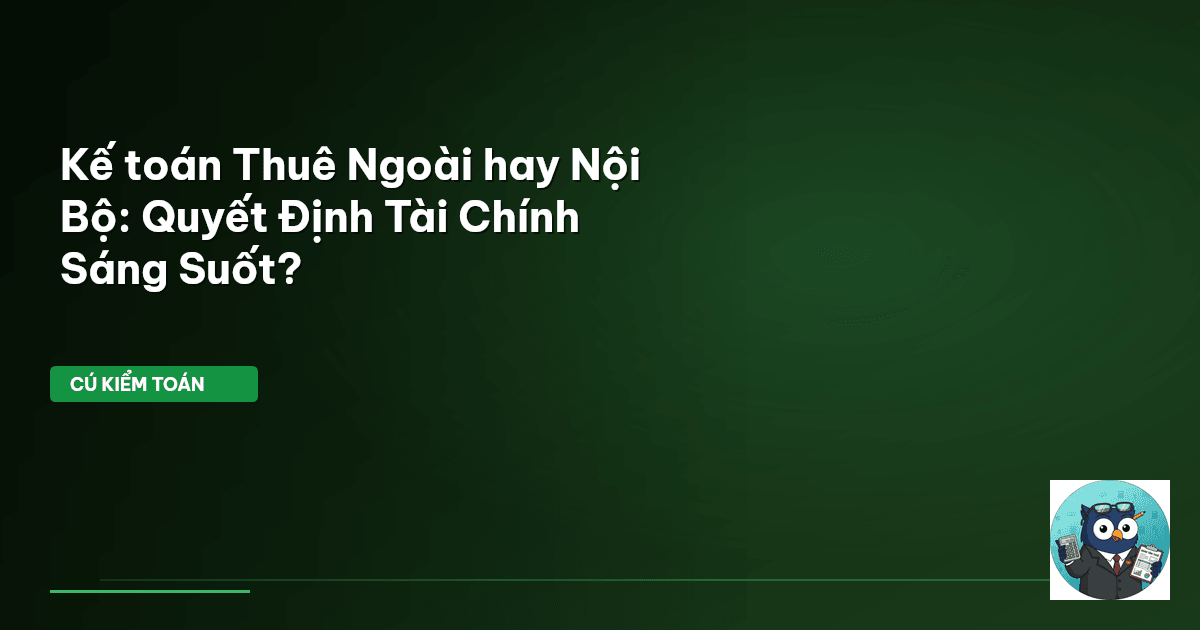 Kế toán Thuê Ngoài hay Nội Bộ: Quyết Định Tài Chính Sáng Suốt?