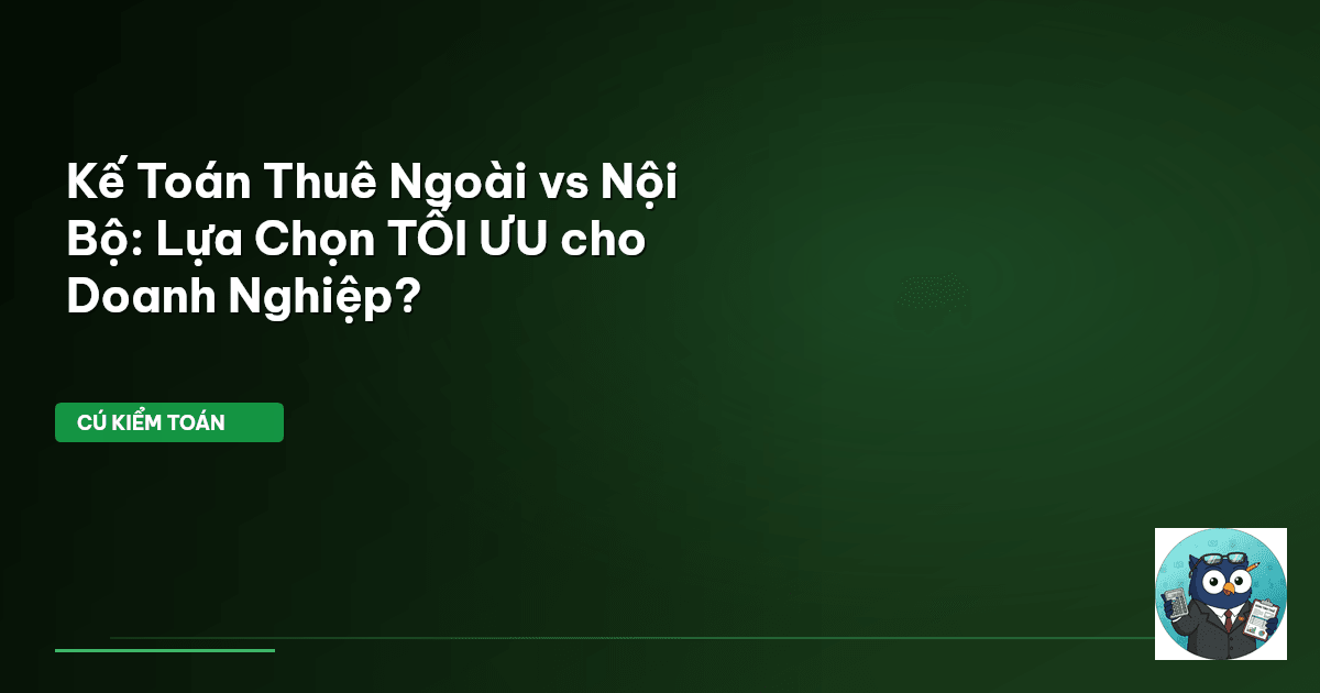 Kế Toán Thuê Ngoài vs Nội Bộ: Lựa Chọn TỐI ƯU cho Doanh Nghiệp?