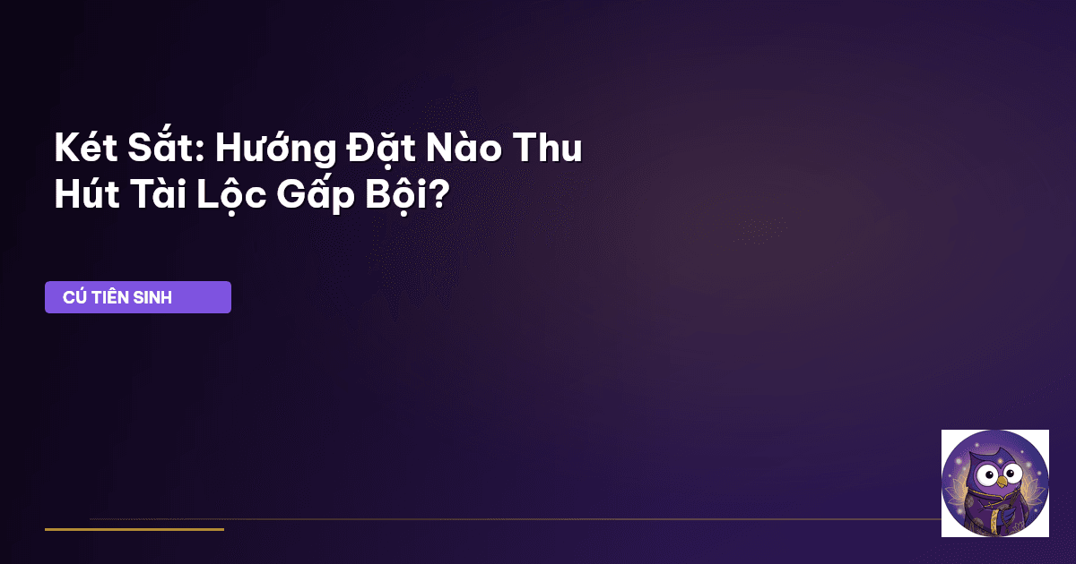 Két Sắt: Hướng Đặt Nào Thu Hút Tài Lộc Gấp Bội?