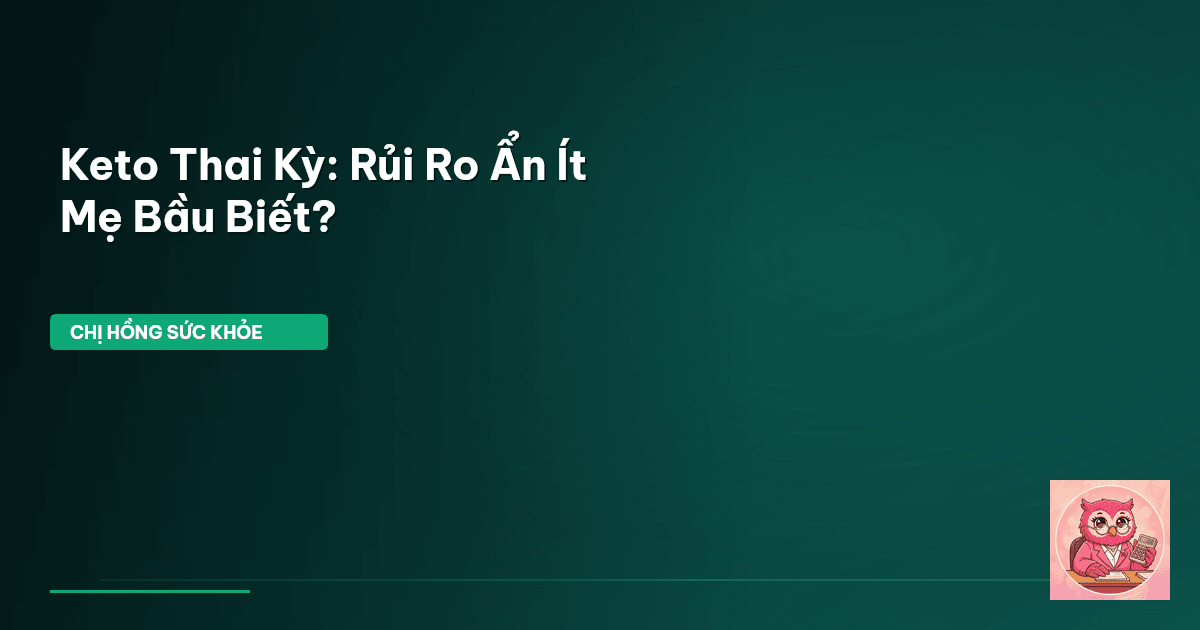 Keto Thai Kỳ: Rủi Ro Ẩn Ít Mẹ Bầu Biết?