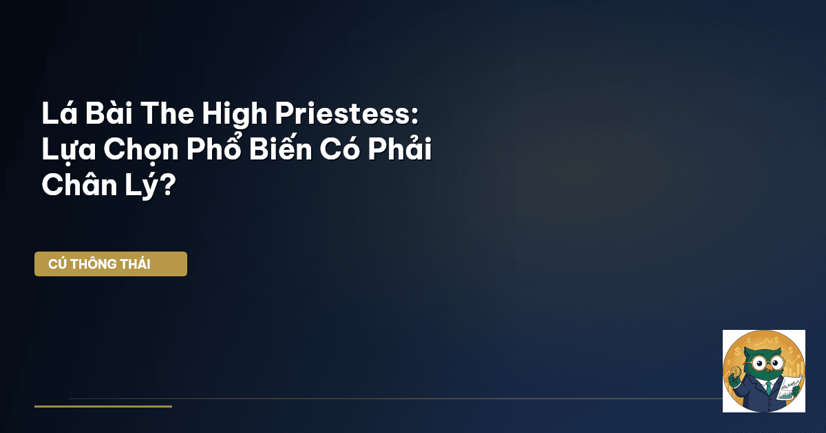 Lá Bài The High Priestess: Lựa Chọn Phổ Biến Có Phải Chân Lý?
