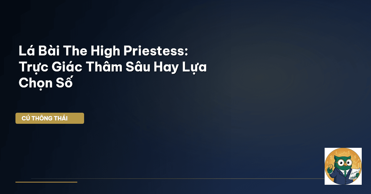 Lá Bài The High Priestess: Trực Giác Thâm Sâu Hay Lựa Chọn Số