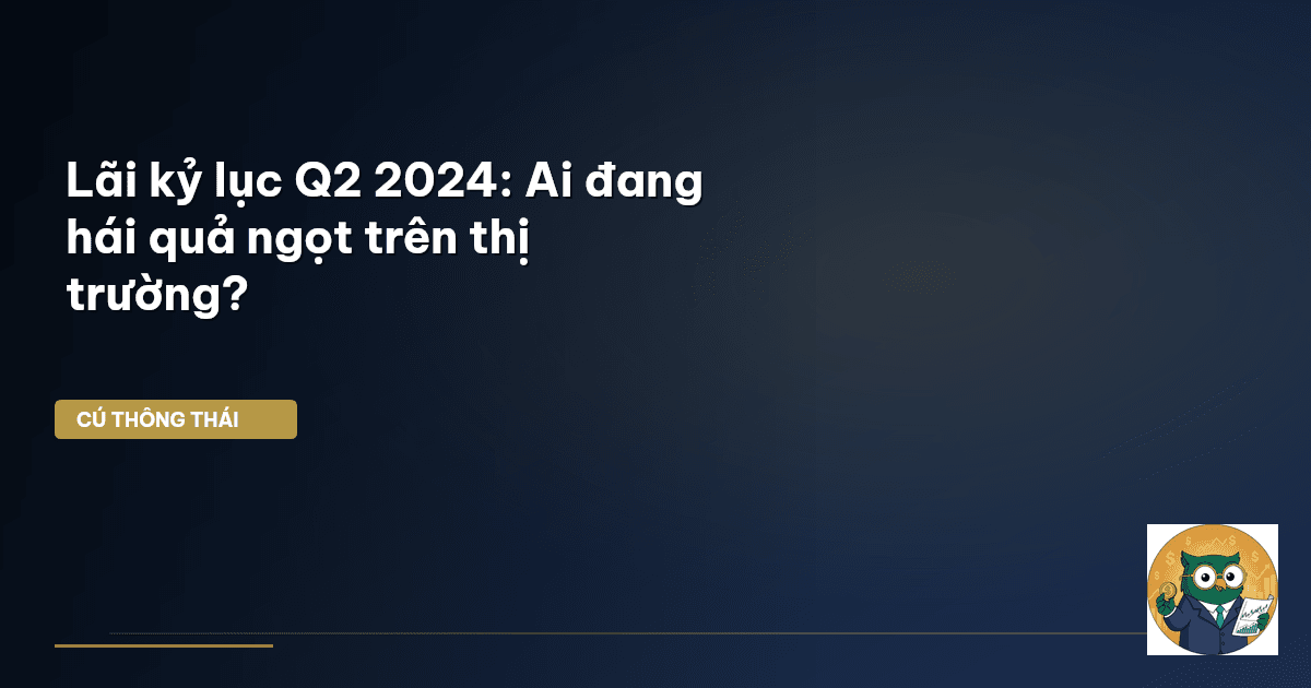 lãi kỷ lục Q2 2024