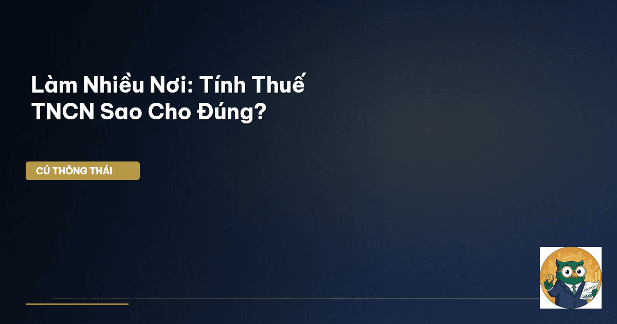 Làm Nhiều Nơi: Tính Thuế TNCN Sao Cho Đúng?