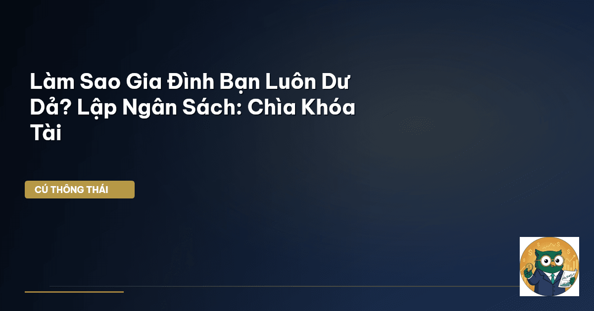Làm Sao Gia Đình Bạn Luôn Dư Dả? Lập Ngân Sách: Chìa Khóa Tài