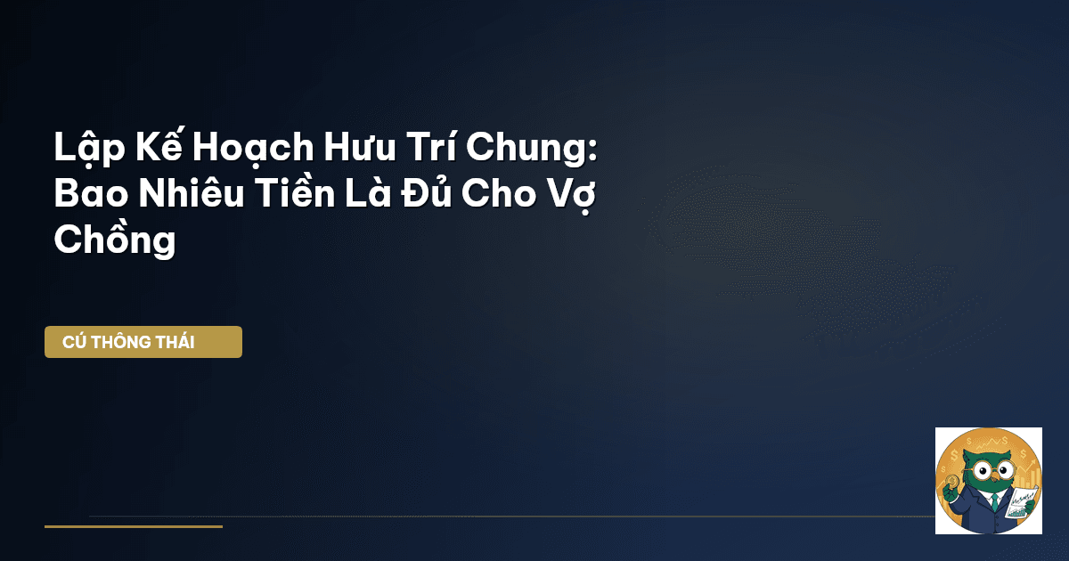 Lập Kế Hoạch Hưu Trí Chung: Bao Nhiêu Tiền Là Đủ Cho Vợ Chồng
