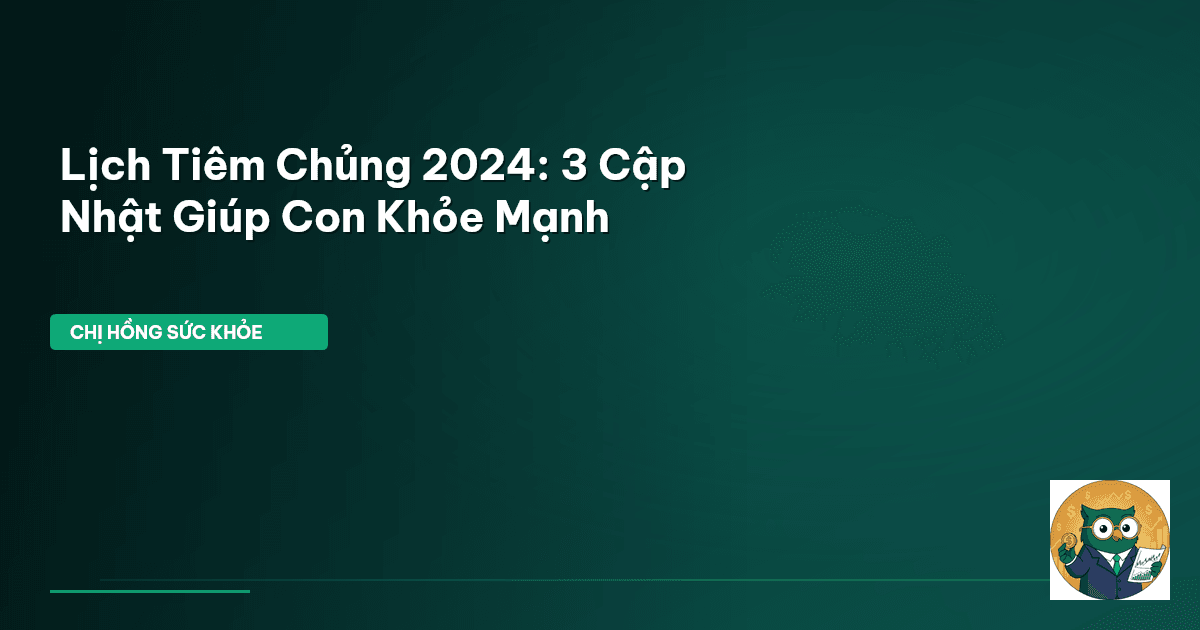 Lịch Tiêm Chủng 2024: 3 Cập Nhật Giúp Con Khỏe Mạnh
