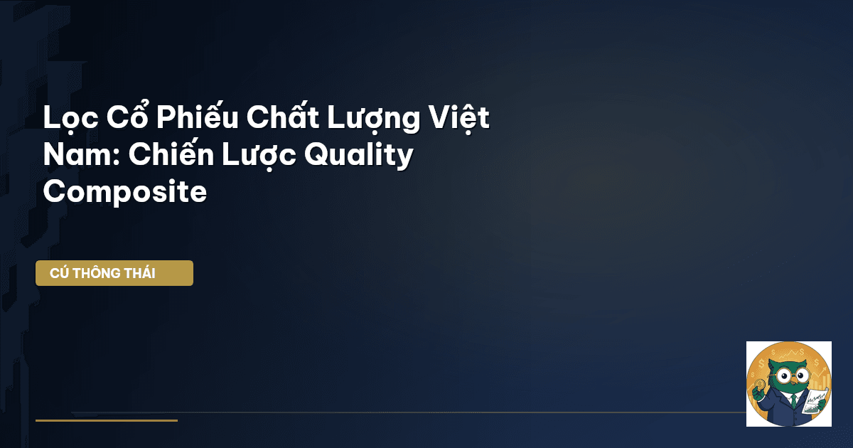 Lọc Cổ Phiếu Chất Lượng Việt Nam: Chiến Lược Quality Composite