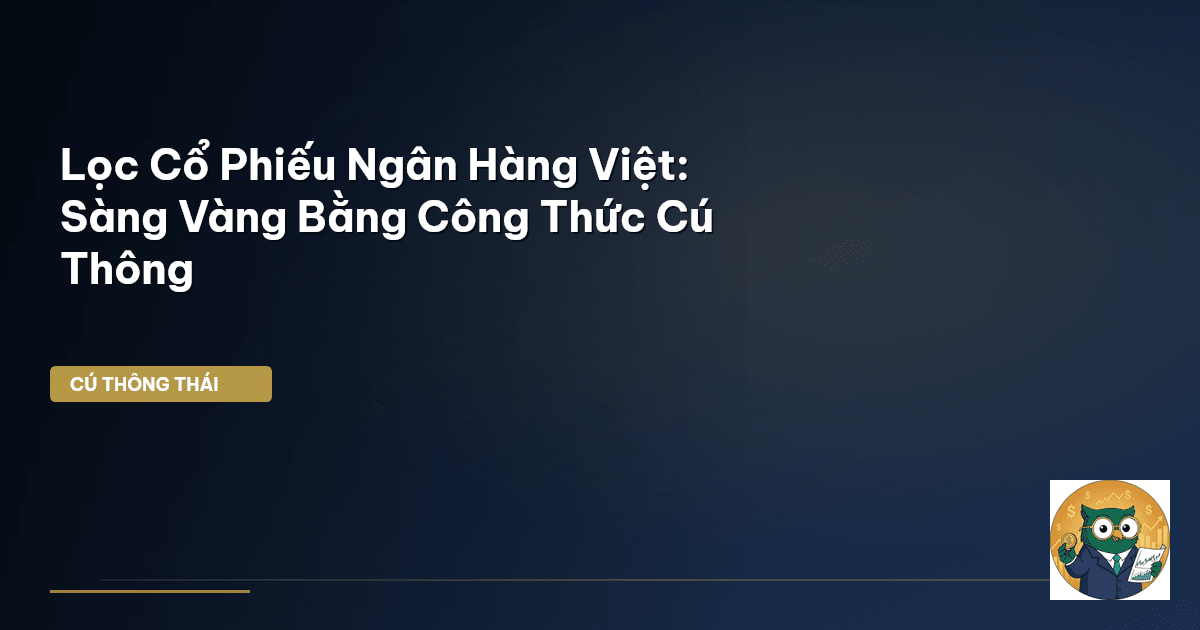 Lọc Cổ Phiếu Ngân Hàng Việt: Sàng Vàng Bằng Công Thức Cú Thông