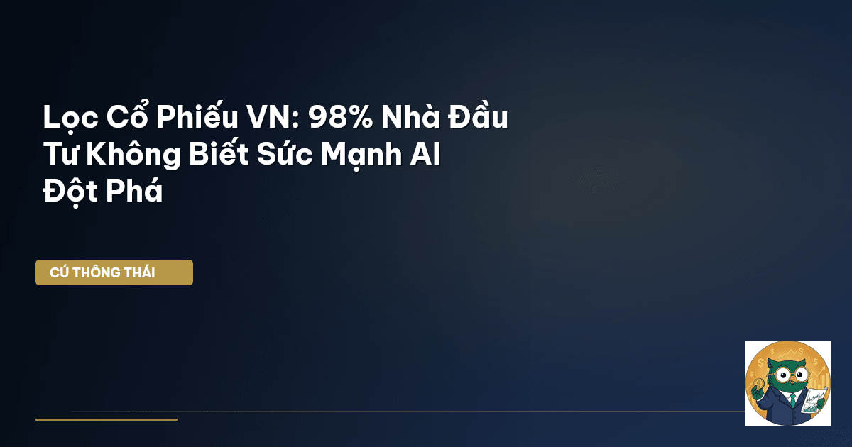 Lọc Cổ Phiếu VN: 98% Nhà Đầu Tư Không Biết Sức Mạnh AI Đột Phá