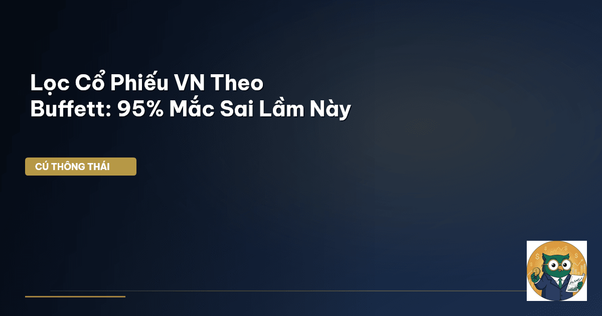 Lọc Cổ Phiếu VN Theo Buffett: 95% Mắc Sai Lầm Này