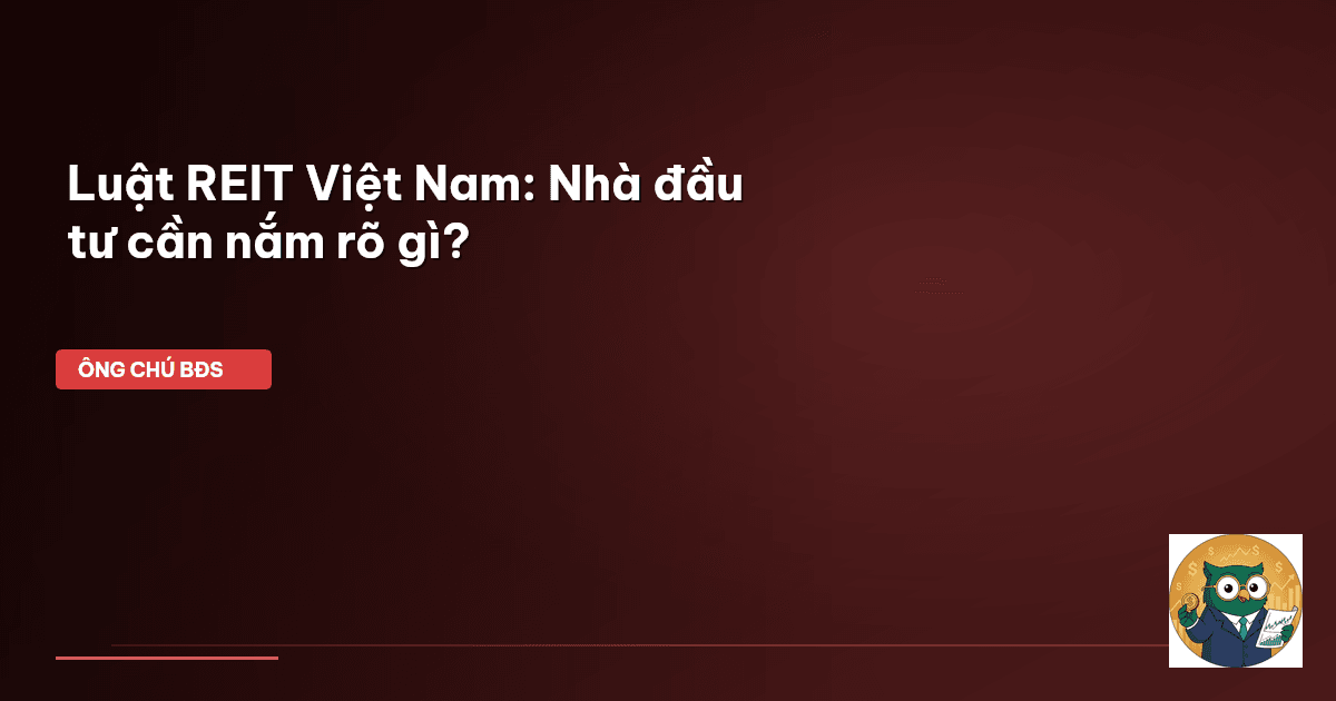 Luật REIT Việt Nam: Nhà đầu tư cần nắm rõ gì?