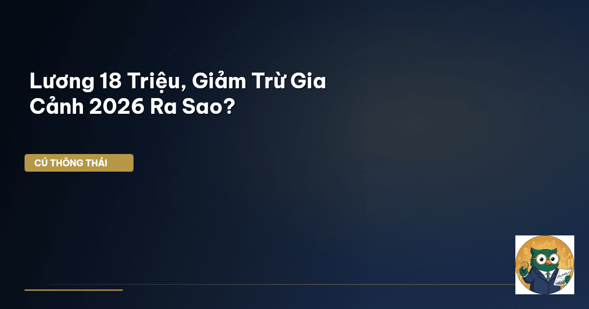 Lương 18 Triệu, Giảm Trừ Gia Cảnh 2026 Ra Sao?