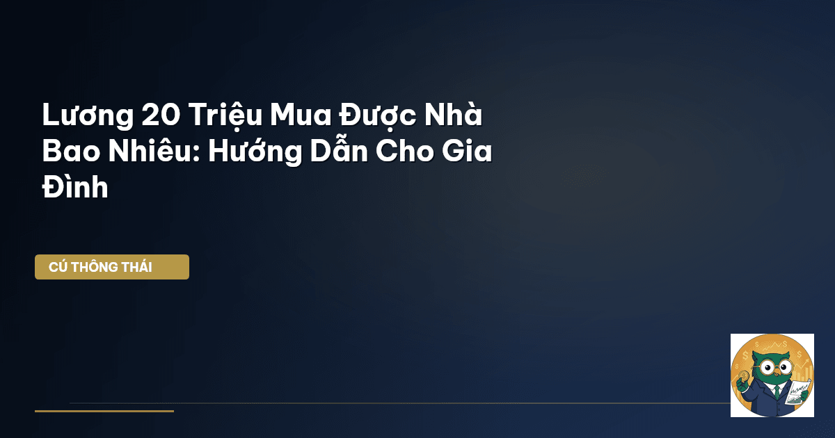 Lương 20 Triệu Mua Được Nhà Bao Nhiêu: Hướng Dẫn Cho Gia Đình