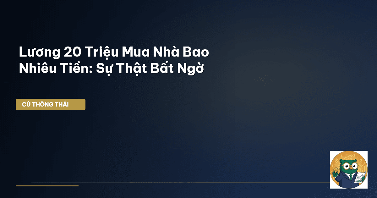 Lương 20 Triệu Mua Nhà Bao Nhiêu Tiền: Sự Thật Bất Ngờ