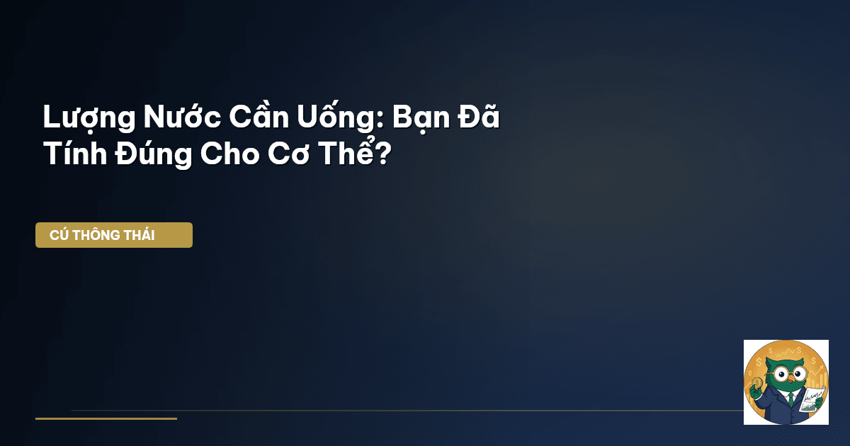 Lượng Nước Cần Uống: Bạn Đã Tính Đúng Cho Cơ Thể?