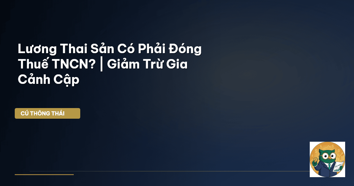 Lương Thai Sản Có Phải Đóng Thuế TNCN? | Giảm Trừ Gia Cảnh Cập