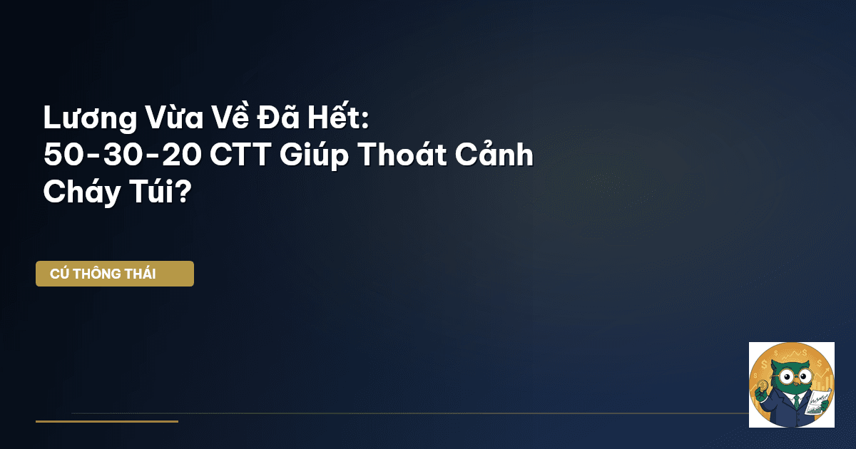 Lương Vừa Về Đã Hết: 50-30-20 CTT Giúp Thoát Cảnh Cháy Túi?