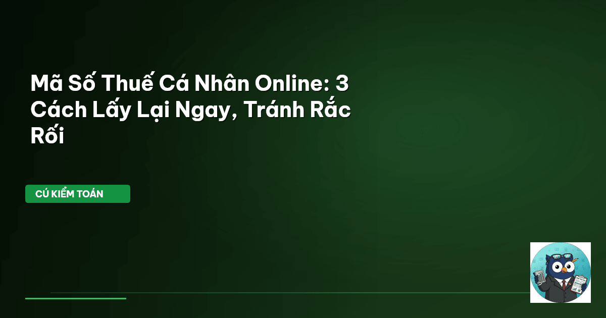 Mã Số Thuế Cá Nhân Online: 3 Cách Lấy Lại Ngay, Tránh Rắc Rối
