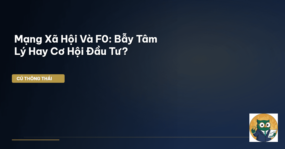 Mạng Xã Hội Và F0: Bẫy Tâm Lý Hay Cơ Hội Đầu Tư?