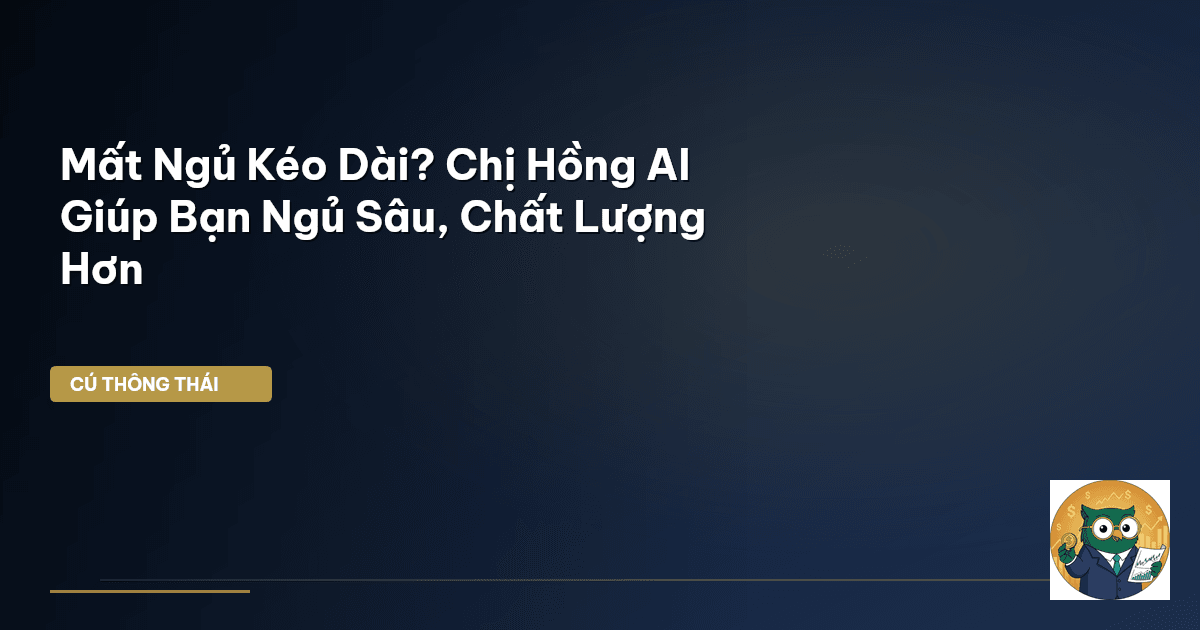 Mất Ngủ Kéo Dài? Chị Hồng AI Giúp Bạn Ngủ Sâu, Chất Lượng Hơn
