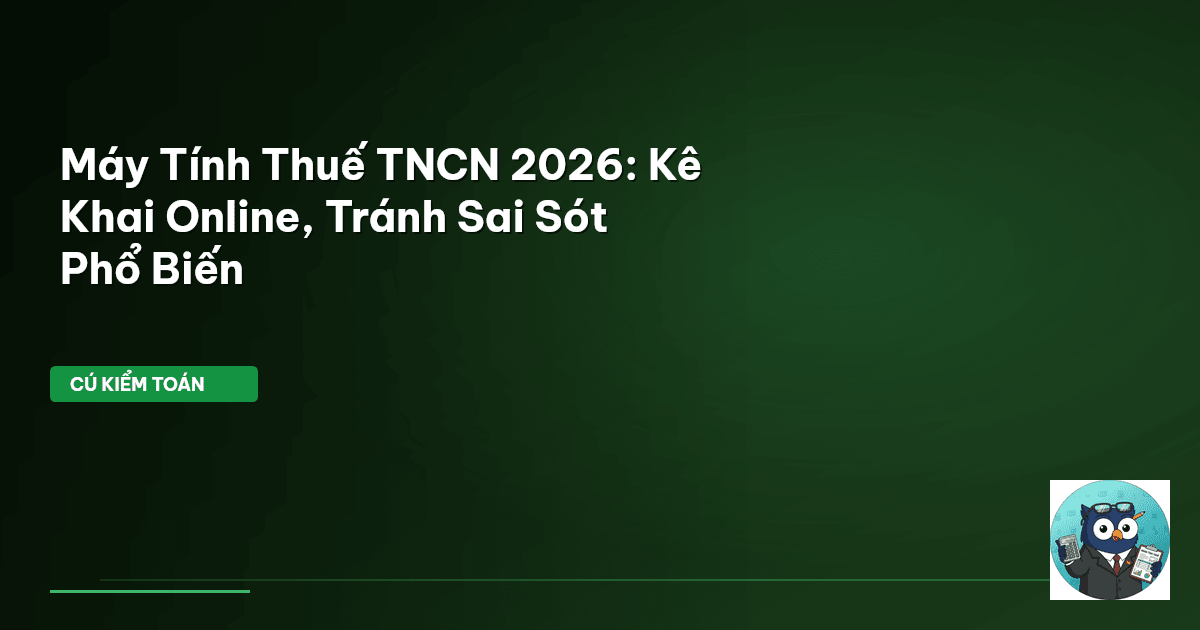 Máy Tính Thuế TNCN 2026: Kê Khai Online, Tránh Sai Sót Phổ Biến