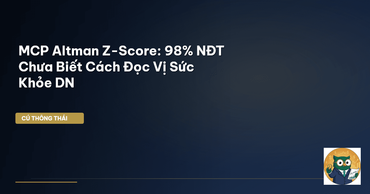 MCP Altman Z-Score: 98% NĐT Chưa Biết Cách ‘Đọc Vị’ Sức Khỏe DN