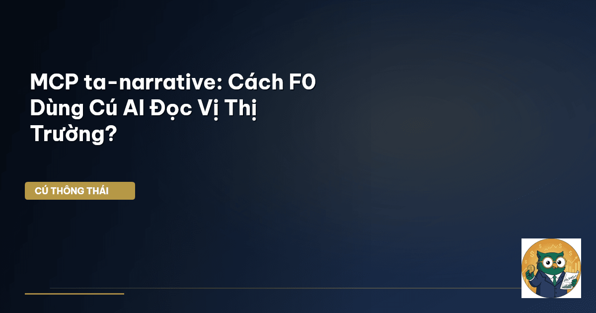 MCP ta-narrative: Cách F0 Dùng Cú AI ‘Đọc Vị’ Thị Trường?