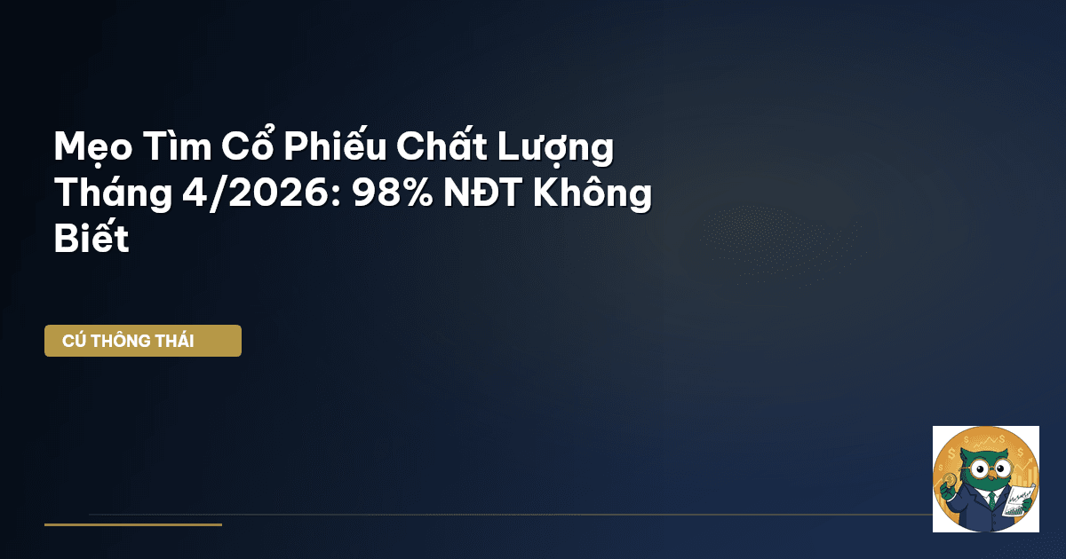 Mẹo Tìm Cổ Phiếu Chất Lượng Tháng 4/2026: 98% NĐT Không Biết