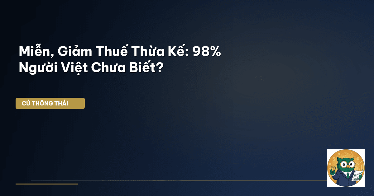 Miễn, Giảm Thuế Thừa Kế: 98% Người Việt Chưa Biết?