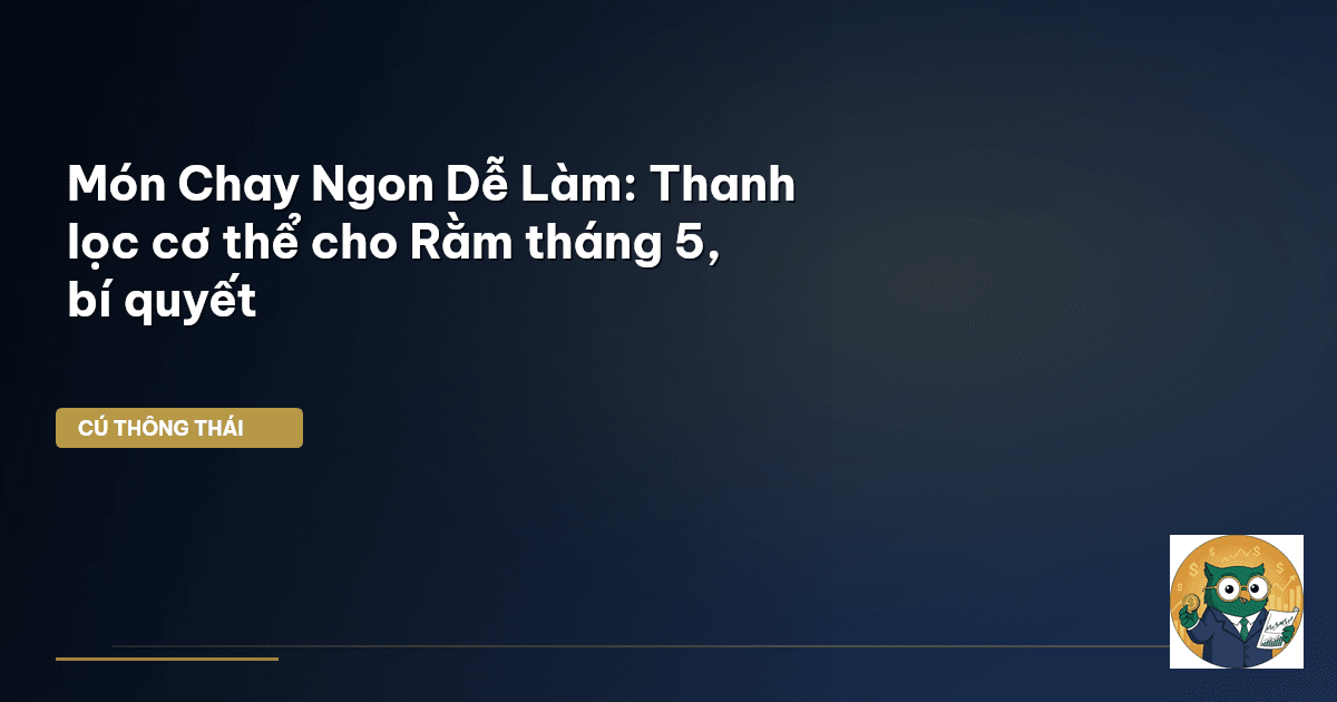 Món Chay Ngon Dễ Làm: Thanh lọc cơ thể cho Rằm tháng 5, bí quyết