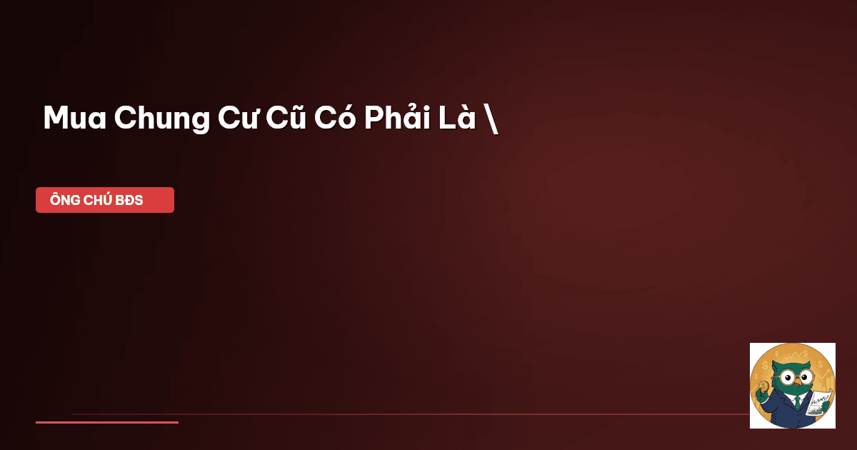 Mua Chung Cư Cũ Có Phải Là \