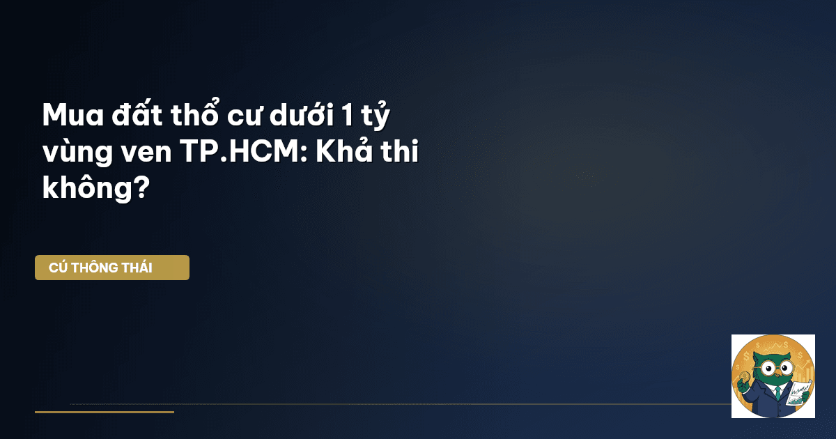 Mua đất thổ cư dưới 1 tỷ vùng ven TP.HCM: Khả thi không?