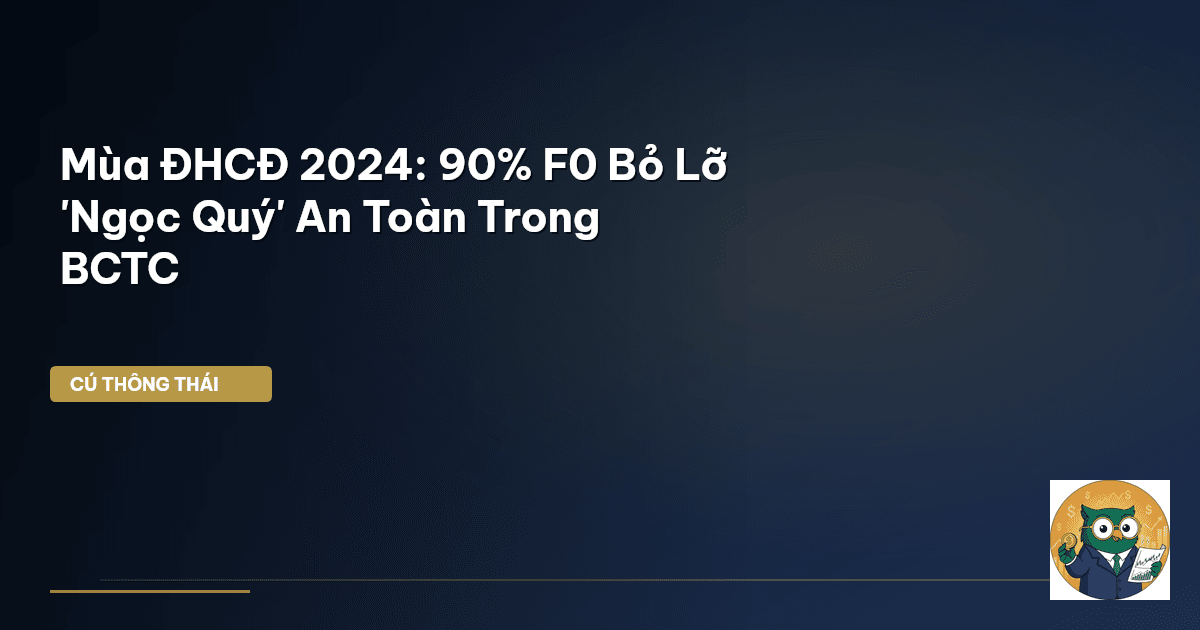 Mùa ĐHCĐ 2024: 90% F0 Bỏ Lỡ 'Ngọc Quý' An Toàn Trong BCTC