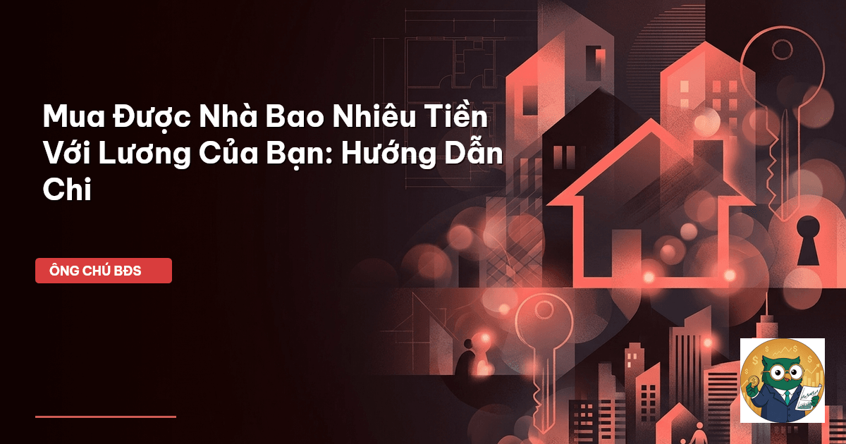 Mua Được Nhà Bao Nhiêu Tiền Với Lương Của Bạn: Hướng Dẫn Chi