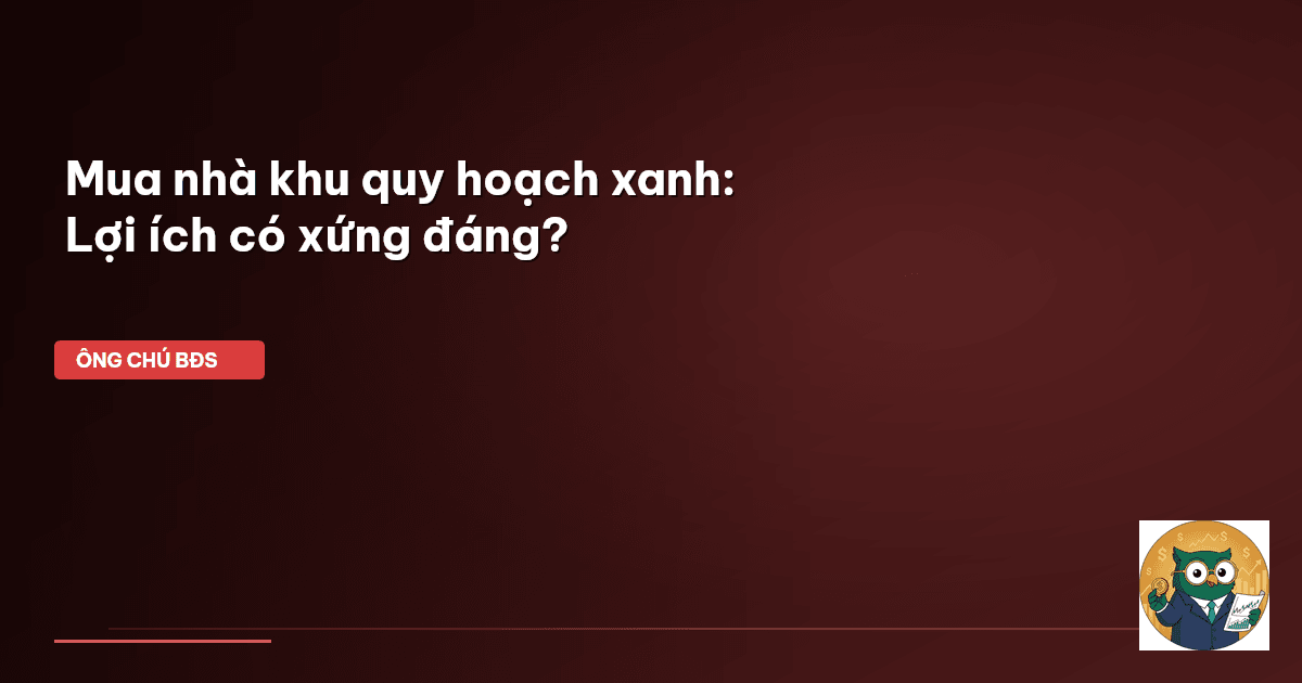 Mua nhà khu quy hoạch xanh: Lợi ích có xứng đáng?