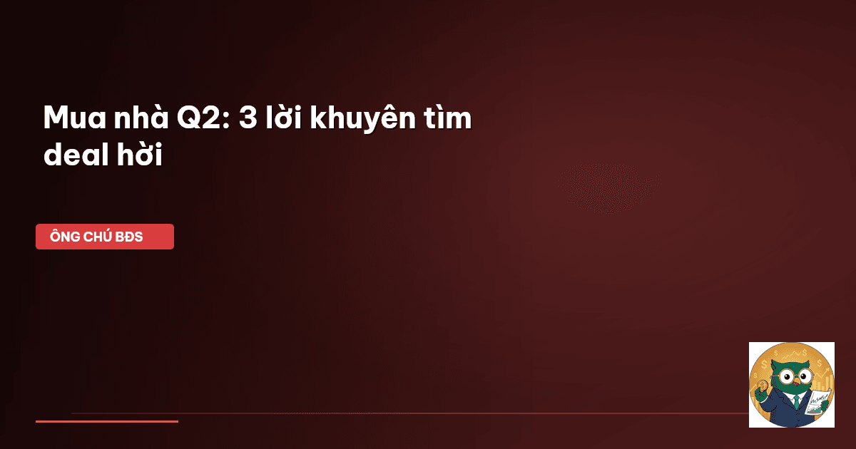 Mua nhà Q2: 3 lời khuyên tìm ‘deal’ hời