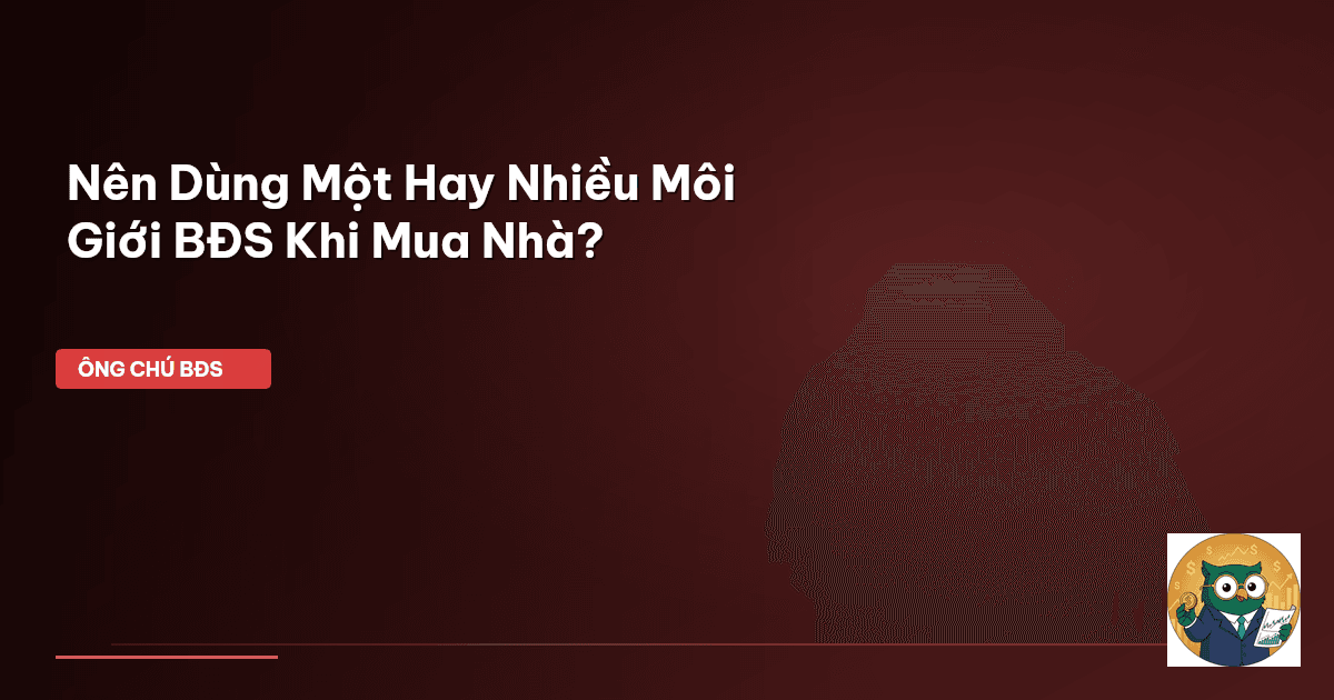 Nên Dùng Một Hay Nhiều Môi Giới BĐS Khi Mua Nhà?