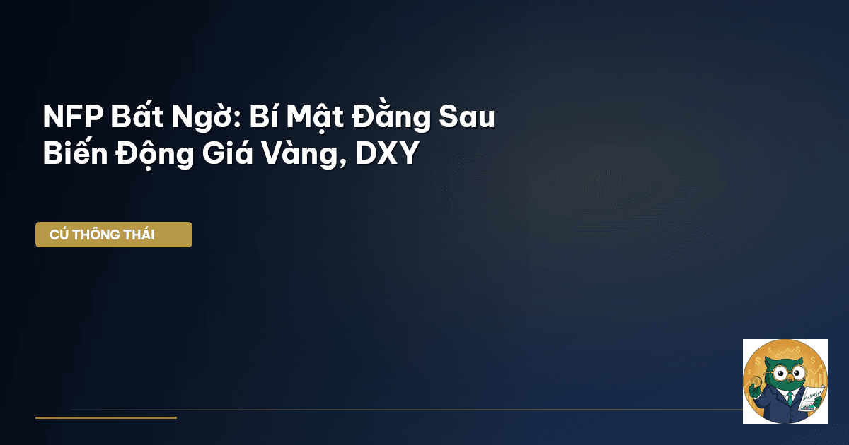 NFP Bất Ngờ: Bí Mật Đằng Sau Biến Động Giá Vàng, DXY