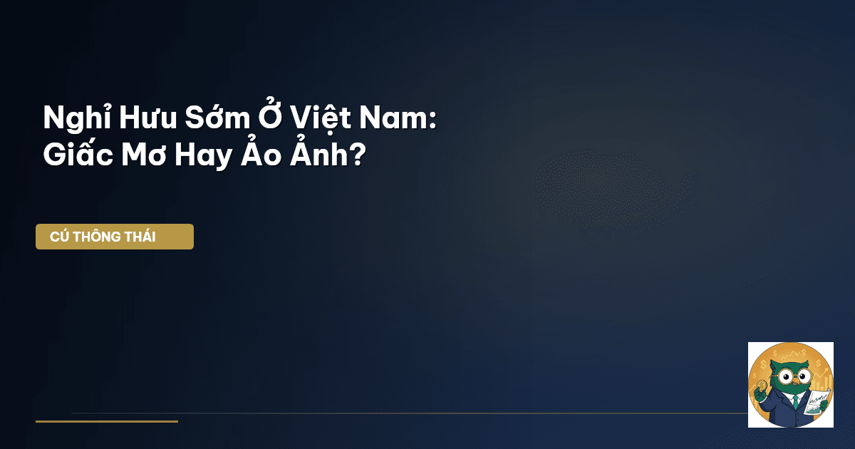 Nghỉ Hưu Sớm Ở Việt Nam: Giấc Mơ Hay Ảo Ảnh?