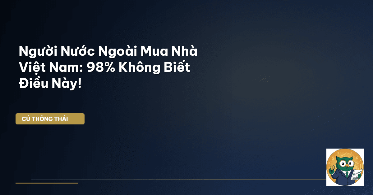 Người Nước Ngoài Mua Nhà Việt Nam: 98% Không Biết Điều Này!