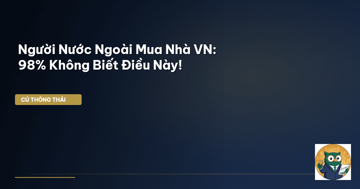 Người Nước Ngoài Mua Nhà VN: 98% Không Biết Điều Này!